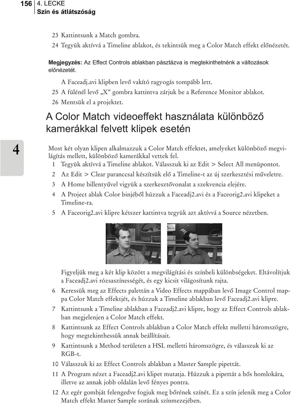 25 A fülénél levõ X gombra kattintva zárjuk be a Reference Monitor ablakot. 26 Mentsük el a projektet.