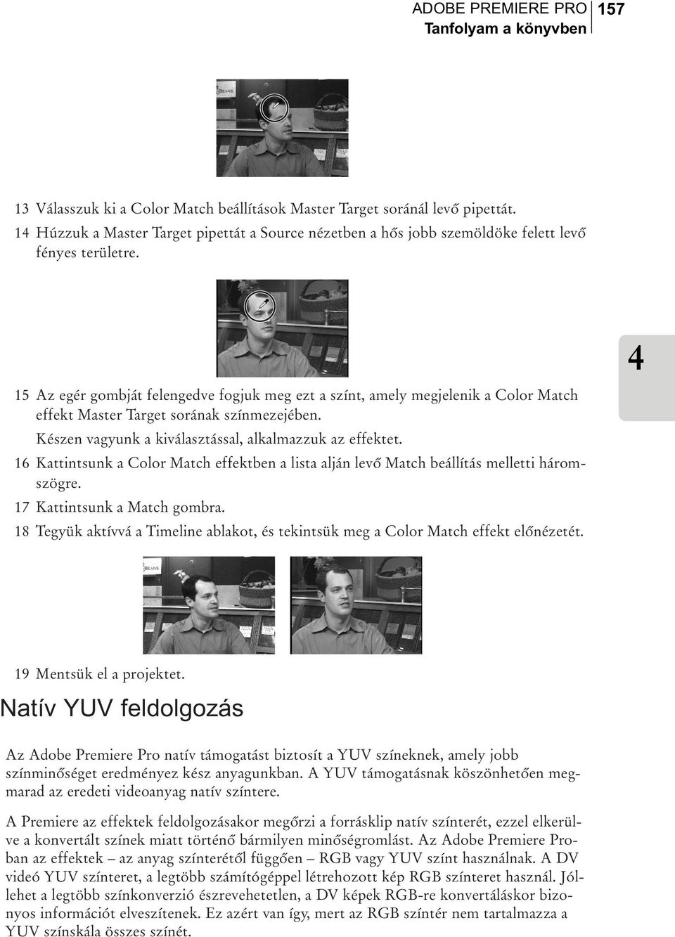 15 Az egér gombját felengedve fogjuk meg ezt a színt, amely megjelenik a Color Match effekt Master Target sorának színmezejében. Készen vagyunk a kiválasztással, alkalmazzuk az effektet.