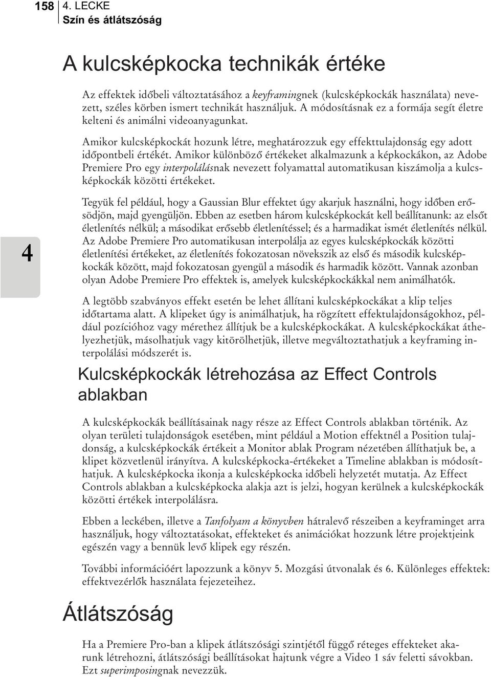 Amikor különbözõ értékeket alkalmazunk a képkockákon, az Adobe Premiere Pro egy interpolálásnak nevezett folyamattal automatikusan kiszámolja a kulcsképkockák közötti értékeket.