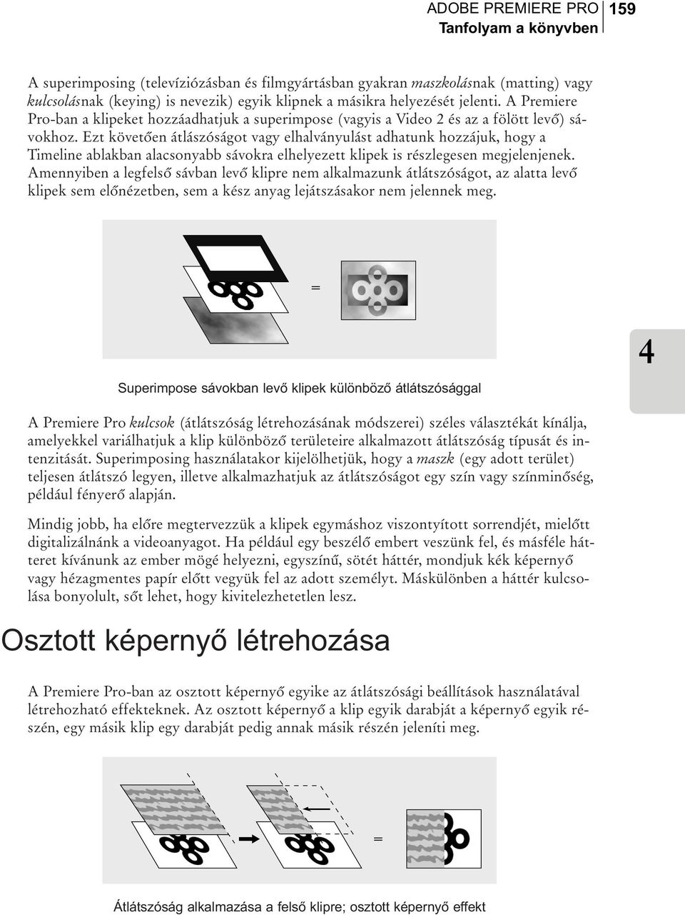 Ezt követõen átlászóságot vagy elhalványulást adhatunk hozzájuk, hogy a Timeline ablakban alacsonyabb sávokra elhelyezett klipek is részlegesen megjelenjenek.