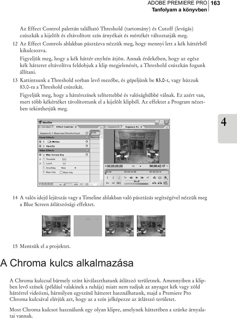 Annak érdekében, hogy az egész kék hátteret eltávolítva feldobjuk a klip megjelenését, a Threshold csúszkán fogunk állítani. 13 Kattintsunk a Threshold sorban levõ mezõbe, és gépeljünk be 83.