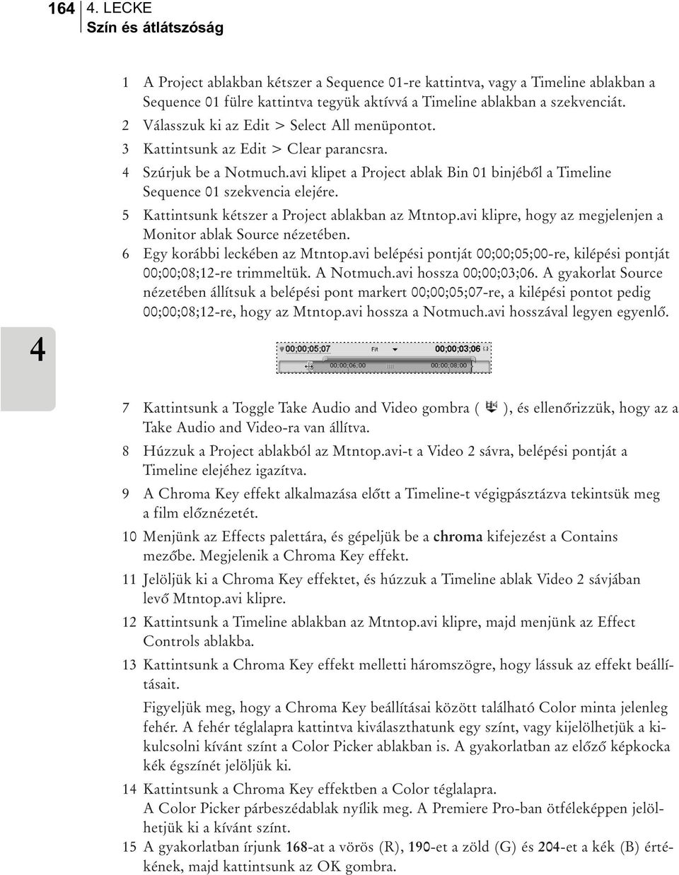 5 Kattintsunk kétszer a Project ablakban az Mtntop.avi klipre, hogy az megjelenjen a Monitor ablak Source nézetében. 6 Egy korábbi leckében az Mtntop.