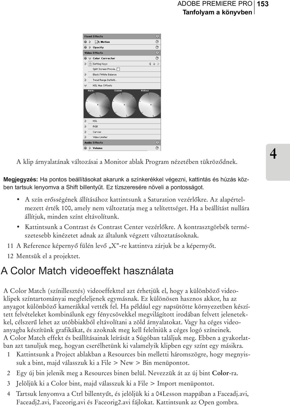 A szín erõsségének állításához kattintsunk a Saturation vezérlõkre. Az alapértelmezett érték 100, amely nem változtatja meg a telítettséget.