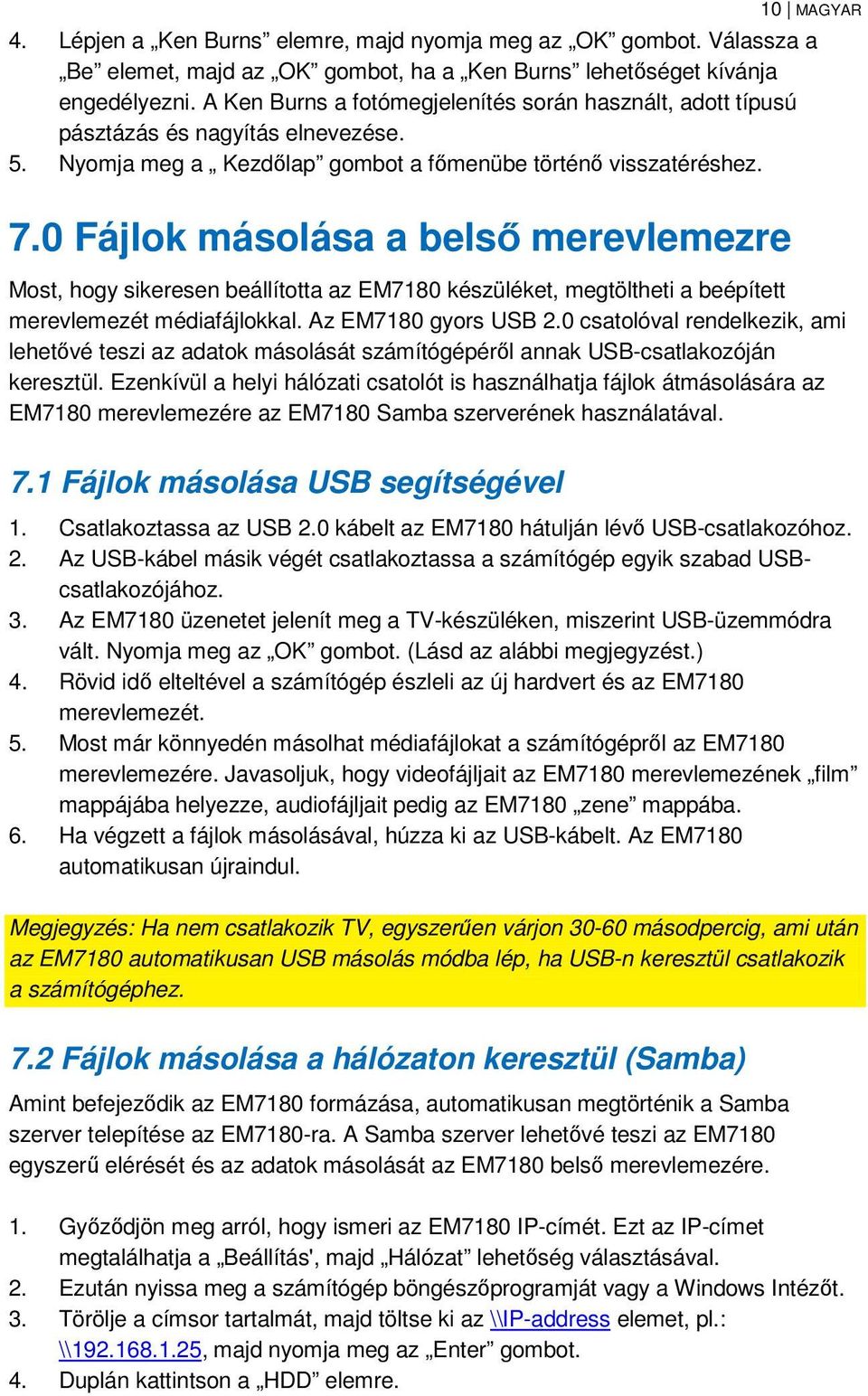 0 Fájlok másolása a belső merevlemezre Most, hogy sikeresen beállította az EM7180 készüléket, megtöltheti a beépített merevlemezét médiafájlokkal. Az EM7180 gyors USB 2.