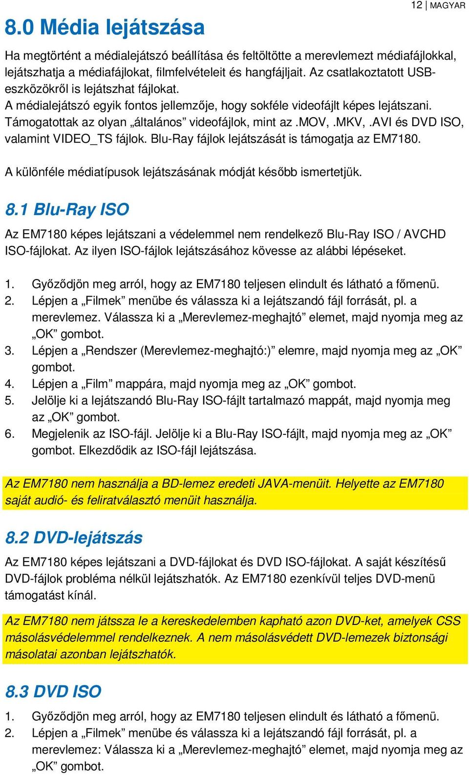 mkv,.avi és DVD ISO, valamint VIDEO_TS fájlok. Blu-Ray fájlok lejátszását is támogatja az EM7180. A különféle médiatípusok lejátszásának módját később ismertetjük. 8.
