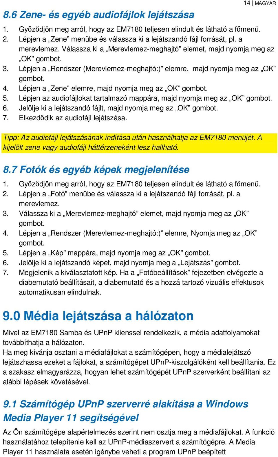 Lépjen a Rendszer (Merevlemez-meghajtó:) elemre, majd nyomja meg az OK 4. Lépjen a Zene elemre, majd nyomja meg az OK 5. Lépjen az audiofájlokat tartalmazó mappára, majd nyomja meg az OK 6.