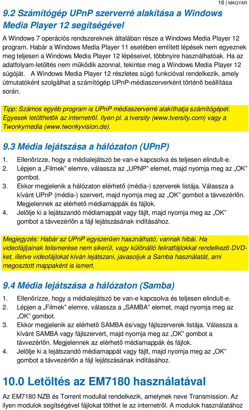 Ha az adatfolyam-letöltés nem működik azonnal, tekintse meg a Windows Media Player 12 súgóját.