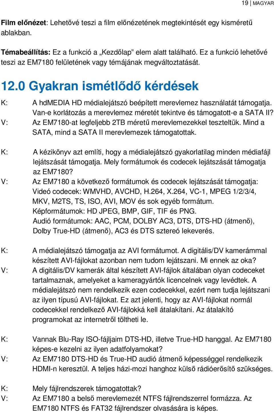 Van-e korlátozás a merevlemez méretét tekintve és támogatott-e a SATA II? V: Az EM7180-at legfeljebb 2TB méretű merevlemezekkel teszteltük. Mind a SATA, mind a SATA II merevlemezek támogatottak.