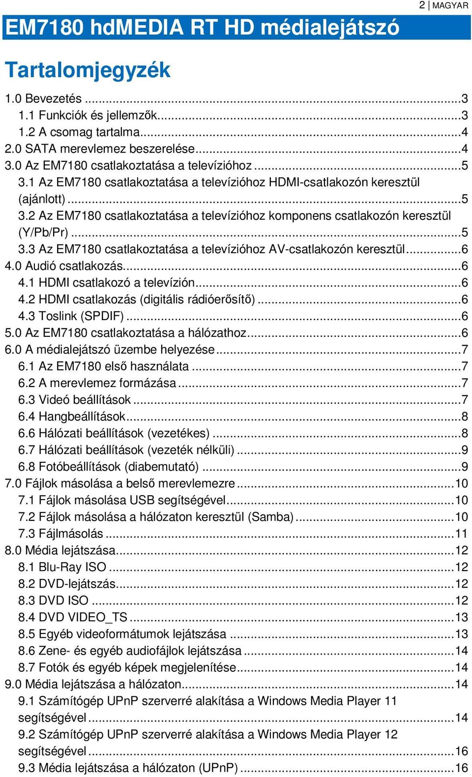 .. 5 3.3 Az EM7180 csatlakoztatása a televízióhoz AV-csatlakozón keresztül... 6 4.0 Audió csatlakozás... 6 4.1 HDMI csatlakozó a televízión... 6 4.2 HDMI csatlakozás (digitális rádióerősítő)... 6 4.3 Toslink (SPDIF).