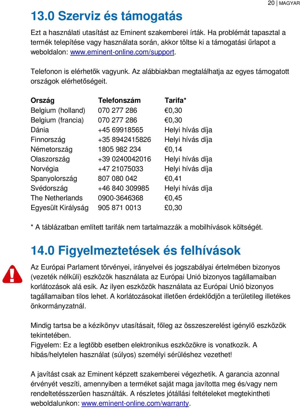 Az alábbiakban megtalálhatja az egyes támogatott országok elérhetőségeit.