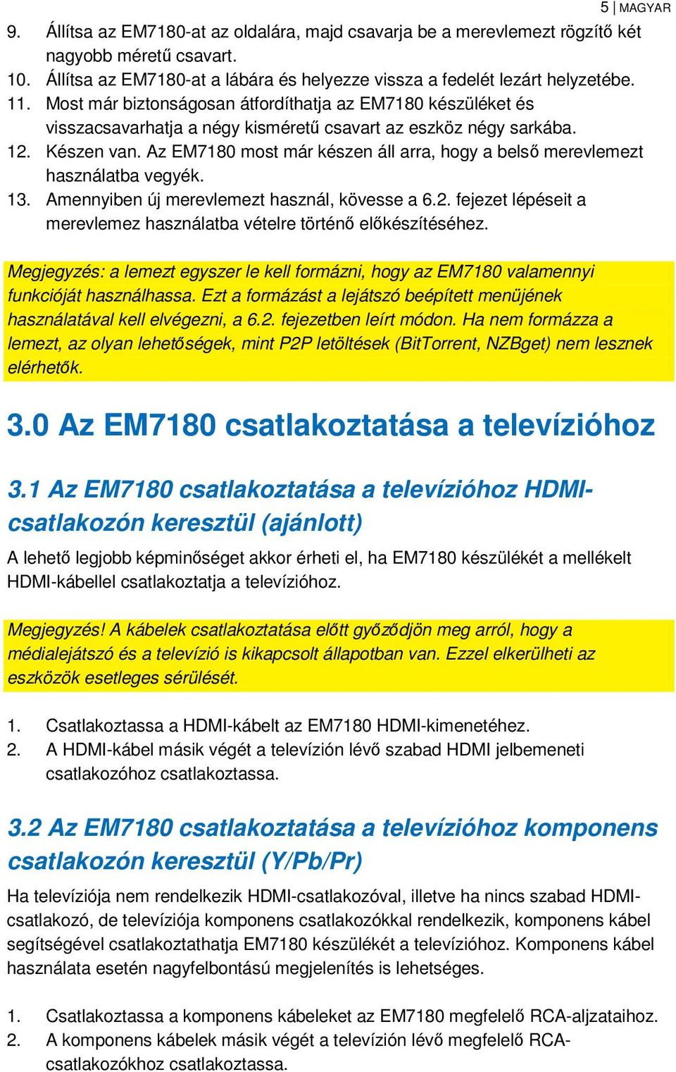 Az EM7180 most már készen áll arra, hogy a belső merevlemezt használatba vegyék. 13. Amennyiben új merevlemezt használ, kövesse a 6.2.