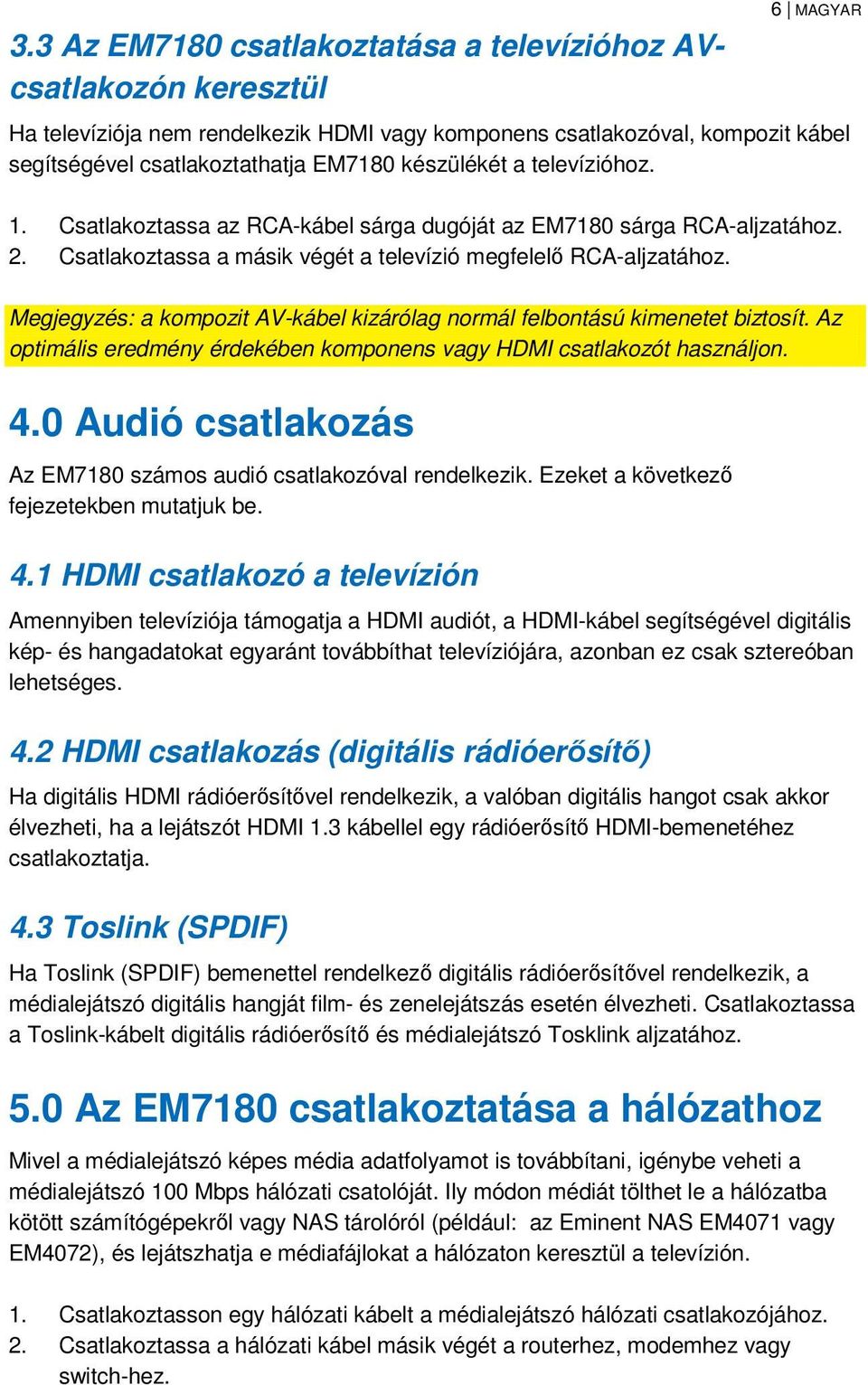 Megjegyzés: a kompozit AV-kábel kizárólag normál felbontású kimenetet biztosít. Az optimális eredmény érdekében komponens vagy HDMI csatlakozót használjon. 4.