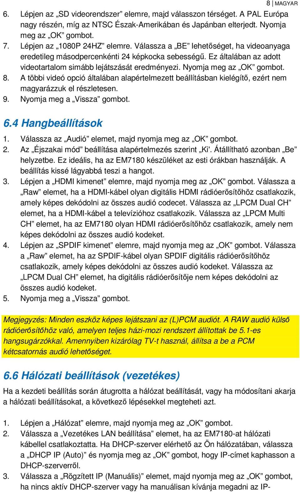 A többi videó opció általában alapértelmezett beállításban kielégítő, ezért nem magyarázzuk el részletesen. 9. Nyomja meg a Vissza 6.4 Hangbeállítások 1.