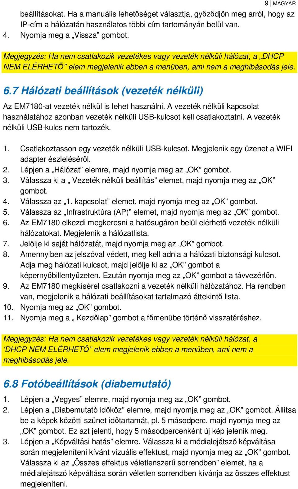 7 Hálózati beállítások (vezeték nélküli) Az EM7180-at vezeték nélkül is lehet használni. A vezeték nélküli kapcsolat használatához azonban vezeték nélküli USB-kulcsot kell csatlakoztatni.