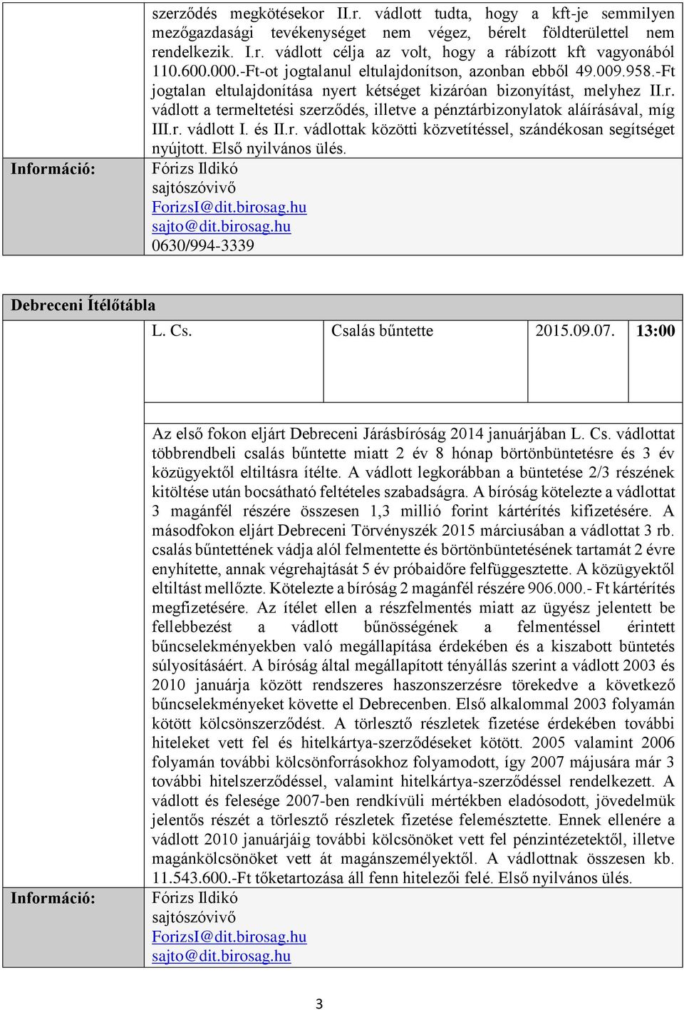 r. vádlott I. és II.r. vádlottak közötti közvetítéssel, szándékosan segítséget nyújtott. Első nyilvános ülés. Fórizs Ildikó ForizsI@dit.birosag.hu sajto@dit.birosag.hu 0630/994-3339 Debreceni Ítélőtábla L.