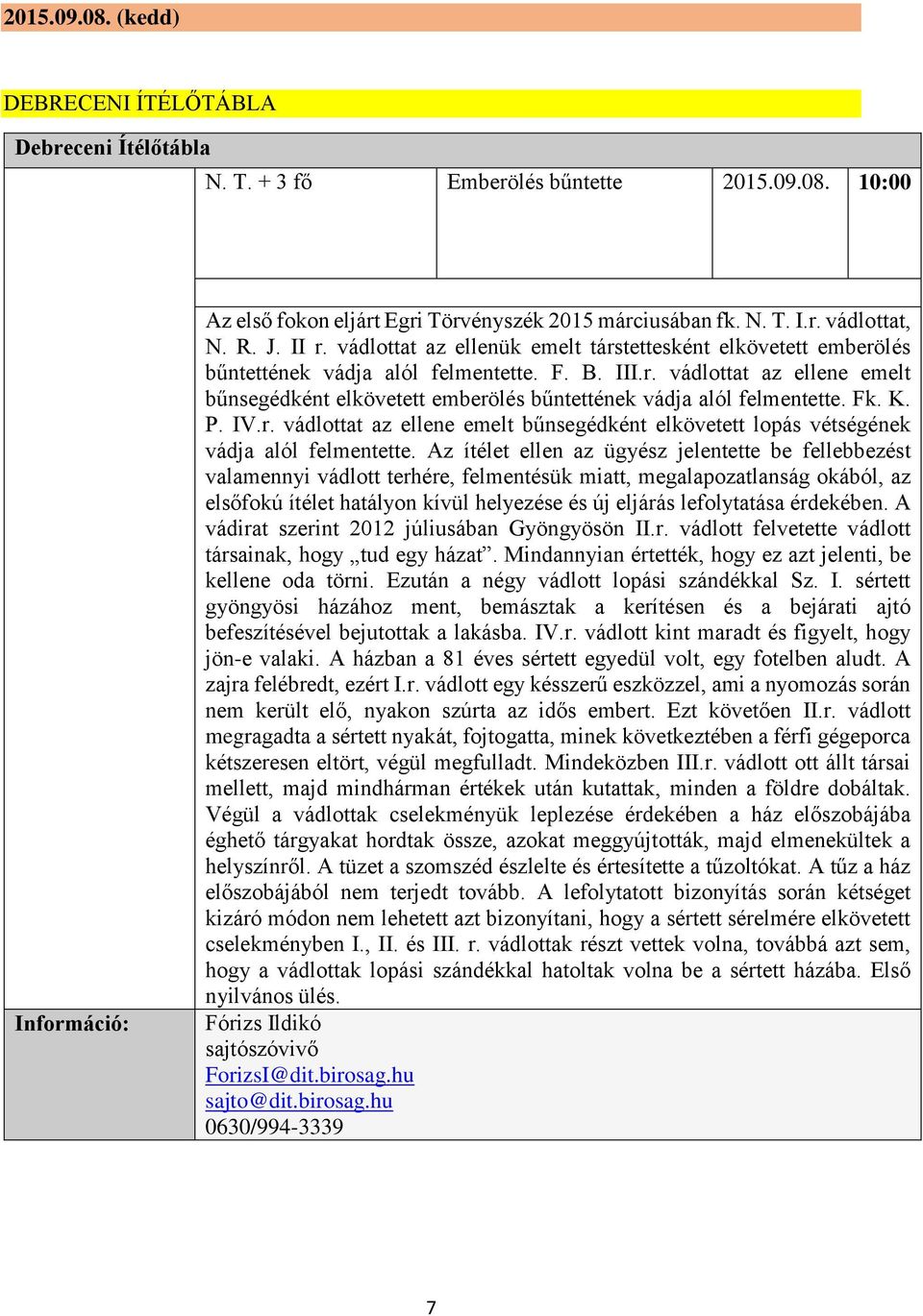 Fk. K. P. IV.r. vádlottat az ellene emelt bűnsegédként elkövetett lopás vétségének vádja alól felmentette.