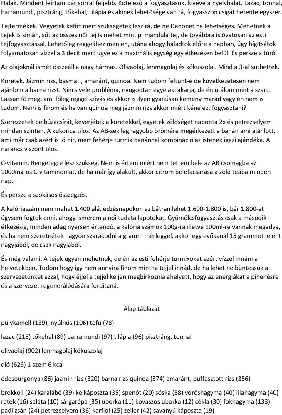 Vegyetek kefírt mert szükségetek lesz rá, de ne Danonet ha lehetséges. Mehetnek a tejek is simán, sőt az összes női tej is mehet mint pl mandula tej, de továbbra is óvatosan az esti tejfogyasztással.