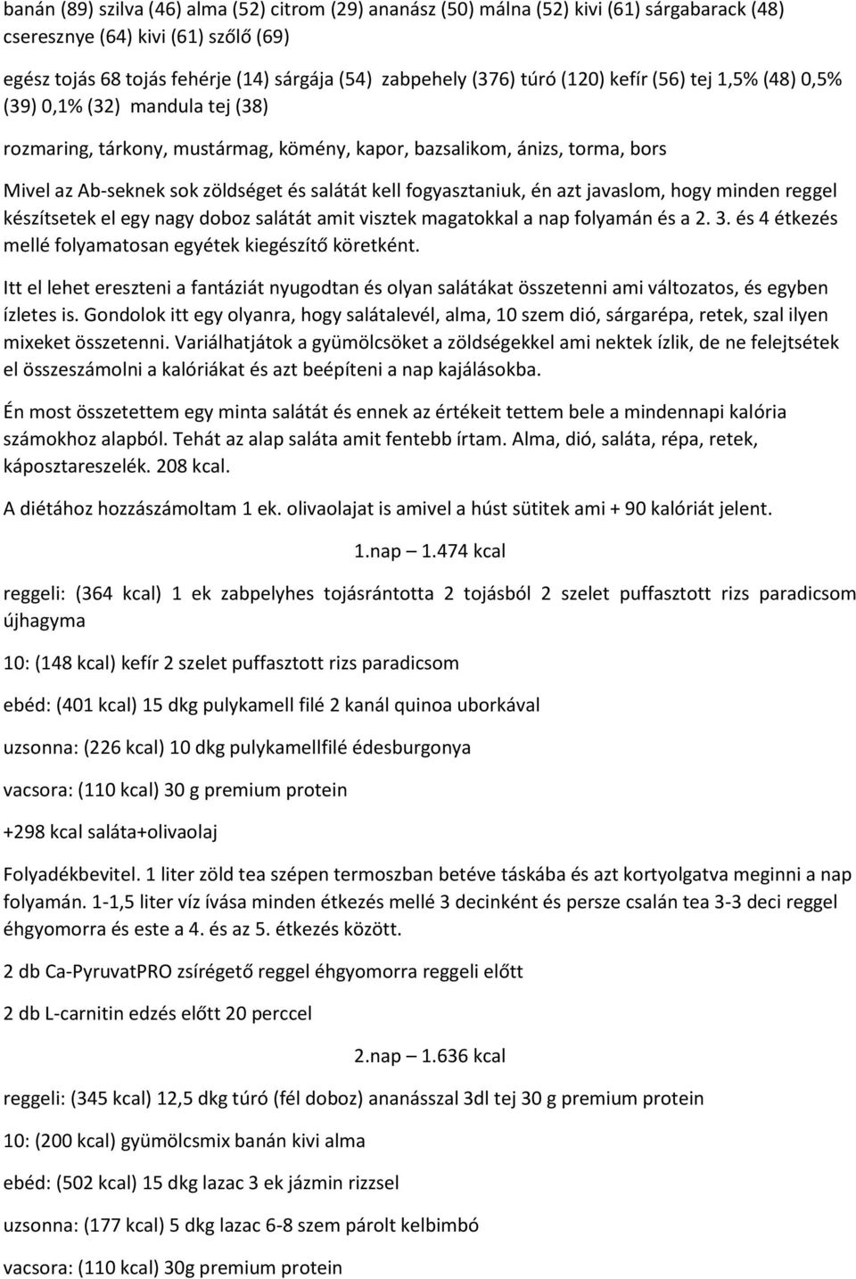 fogyasztaniuk, én azt javaslom, hogy minden reggel készítsetek el egy nagy doboz salátát amit visztek magatokkal a nap folyamán és a 2. 3. és 4 étkezés mellé folyamatosan egyétek kiegészítő köretként.