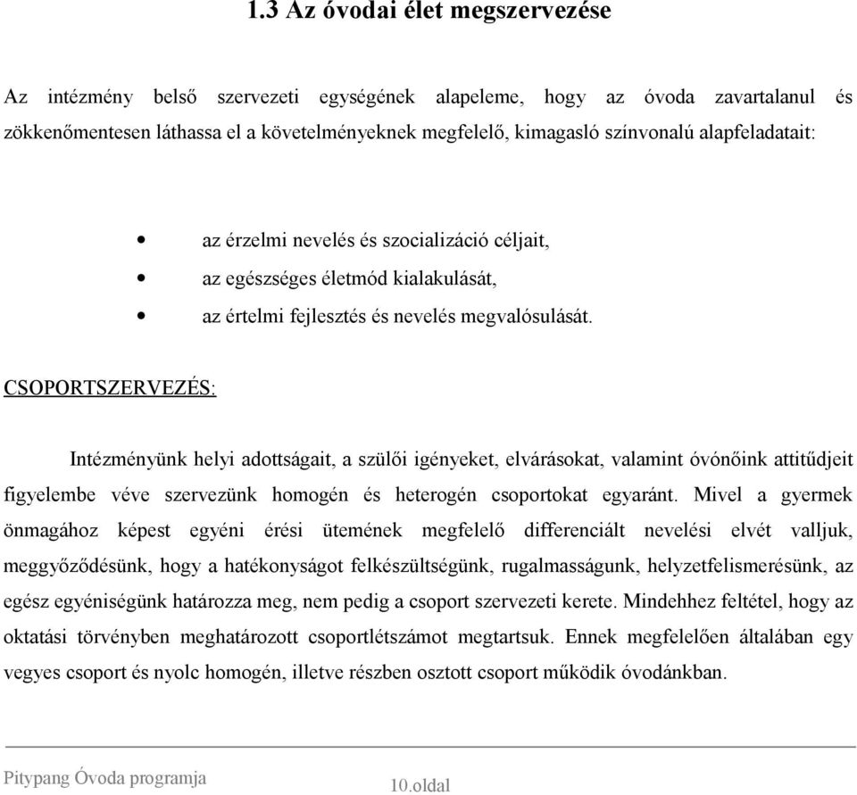 CSOPORTSZERVEZÉS: Intézményünk helyi adottságait, a szülői igényeket, elvárásokat, valamint óvónőink attitűdjeit figyelembe véve szervezünk homogén és heterogén csoportokat egyaránt.