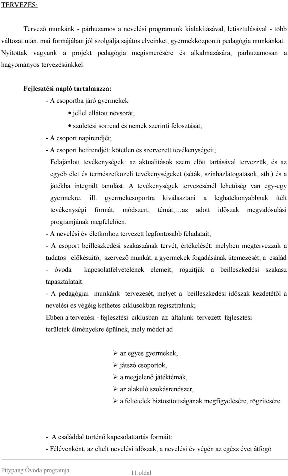 Fejlesztési napló tartalmazza: - A csoportba járó gyermekek jellel ellátott névsorát, születési sorrend és nemek szerinti felosztását; - A csoport napirendjét; - A csoport hetirendjét: kötetlen és