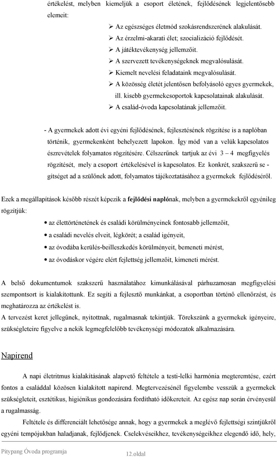 kisebb gyermekcsoportok kapcsolatainak alakulását. A család-óvoda kapcsolatának jellemzőit.