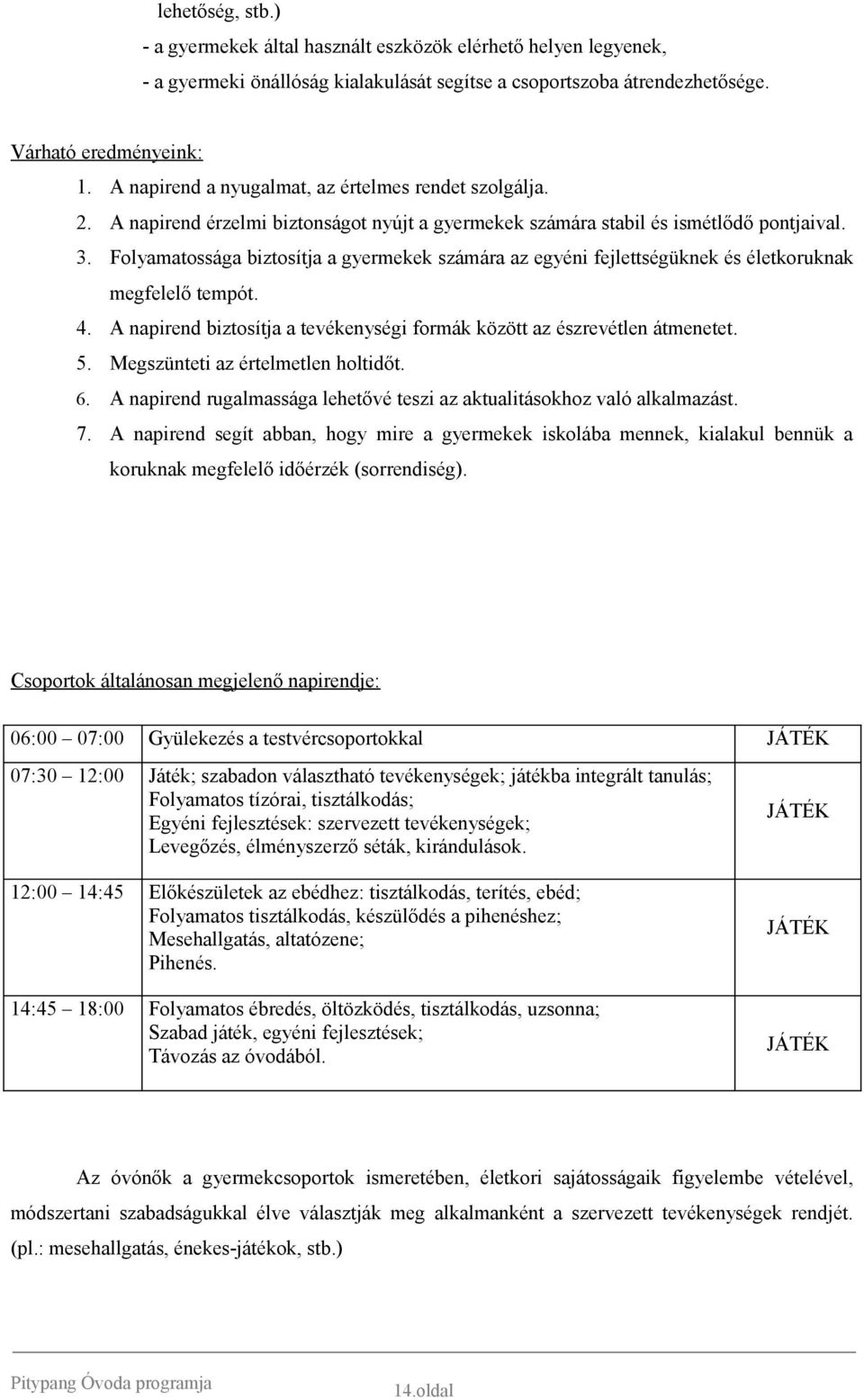 Folyamatossága biztosítja a gyermekek számára az egyéni fejlettségüknek és életkoruknak megfelelő tempót. 4. A napirend biztosítja a tevékenységi formák között az észrevétlen átmenetet. 5.
