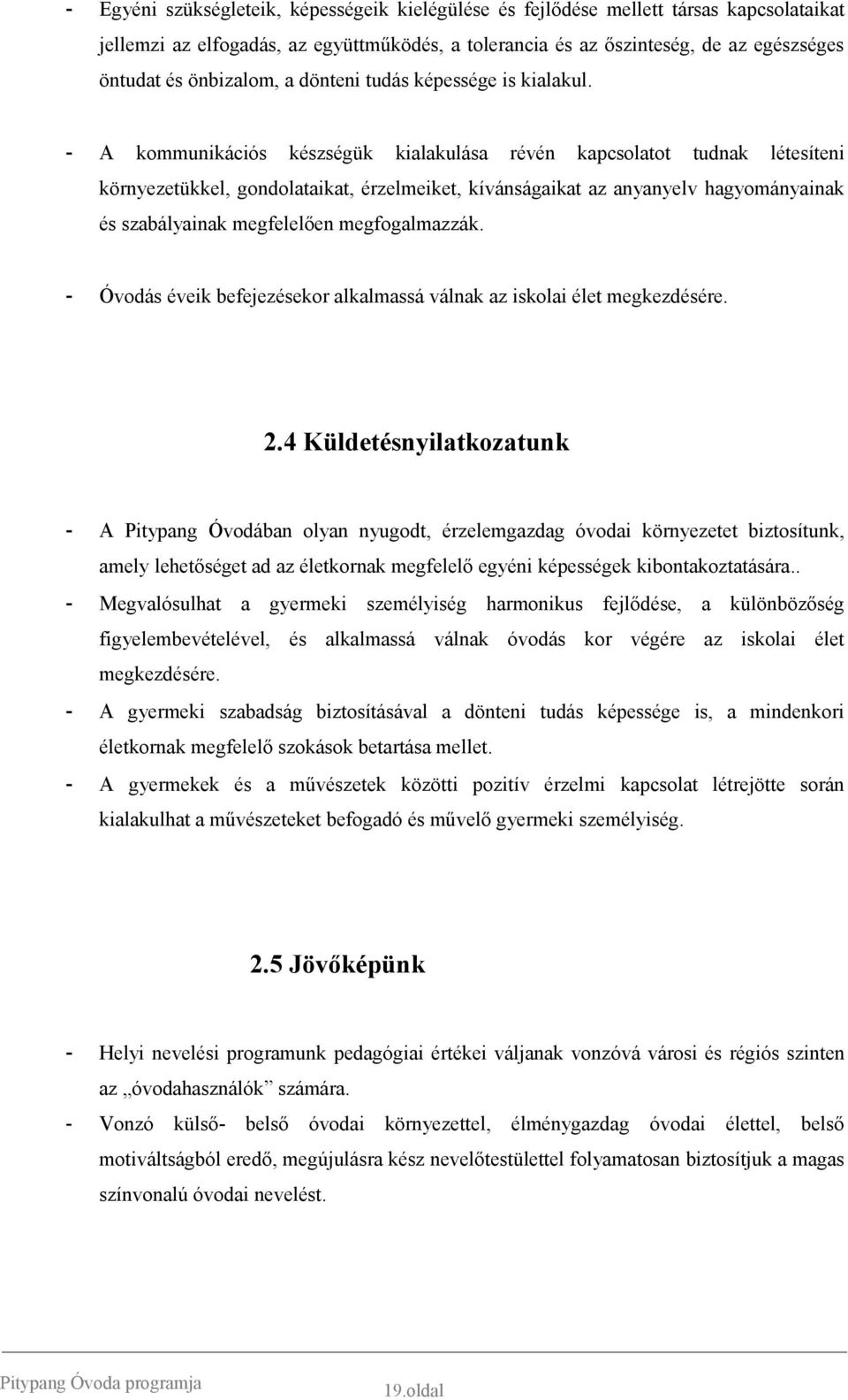 - A kommunikációs készségük kialakulása révén kapcsolatot tudnak létesíteni környezetükkel, gondolataikat, érzelmeiket, kívánságaikat az anyanyelv hagyományainak és szabályainak megfelelően