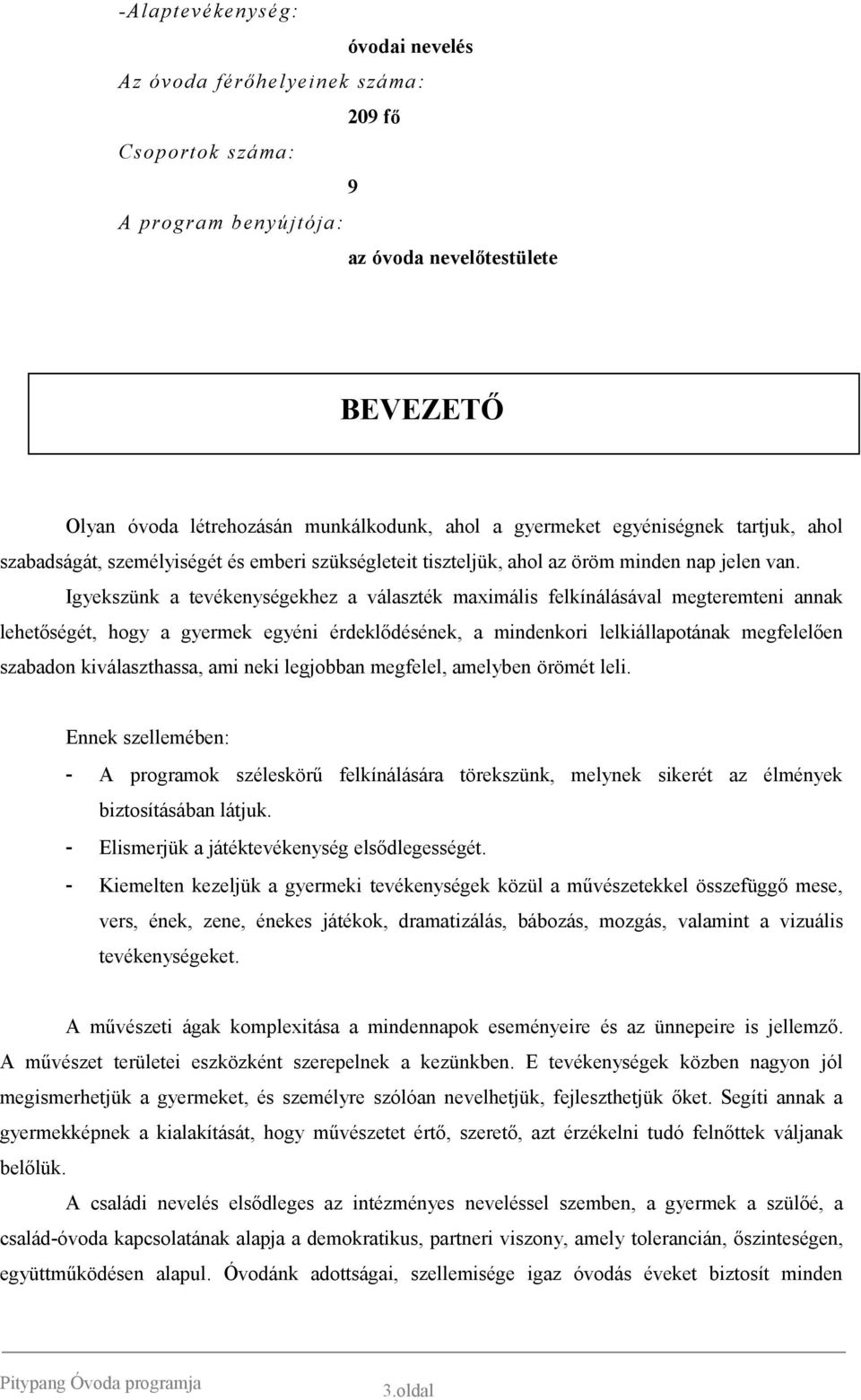 Igyekszünk a tevékenységekhez a választék maximális felkínálásával megteremteni annak lehetőségét, hogy a gyermek egyéni érdeklődésének, a mindenkori lelkiállapotának megfelelően szabadon