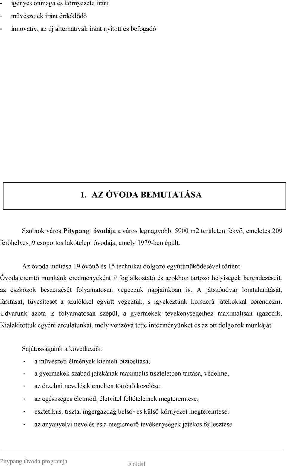 Az óvoda indítása 19 óvónő és 15 technikai dolgozó együttműködésével történt.