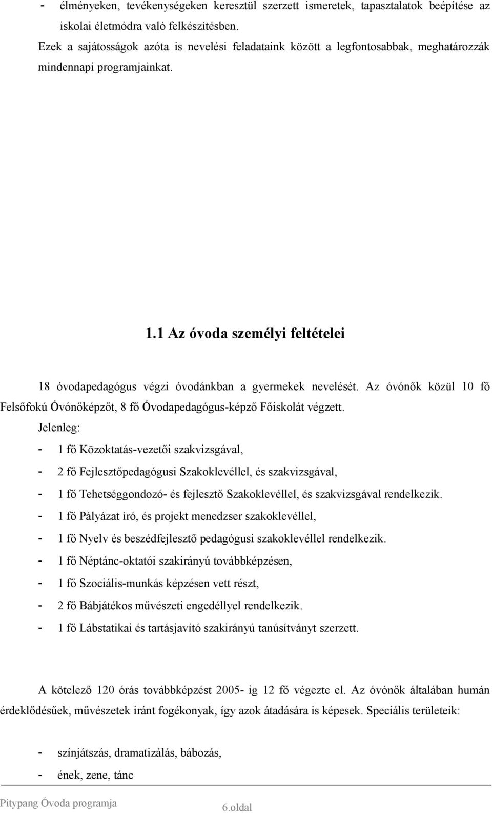 1 Az óvoda személyi feltételei 18 óvodapedagógus végzi óvodánkban a gyermekek nevelését. Az óvónők közül 10 fő Felsőfokú Óvónőképzőt, 8 fő Óvodapedagógus-képző Főiskolát végzett.