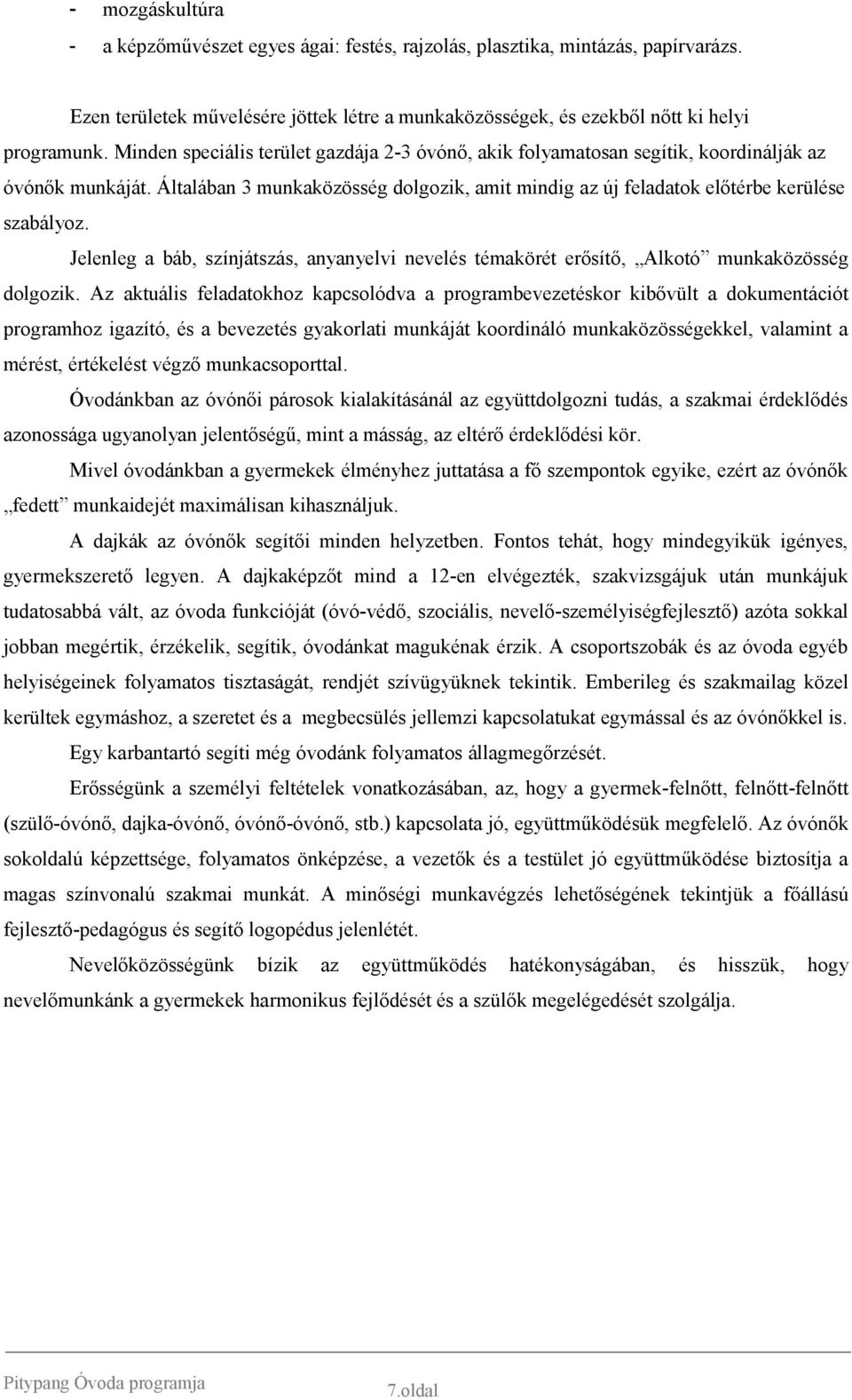 Jelenleg a báb, színjátszás, anyanyelvi nevelés témakörét erősítő, Alkotó munkaközösség dolgozik.