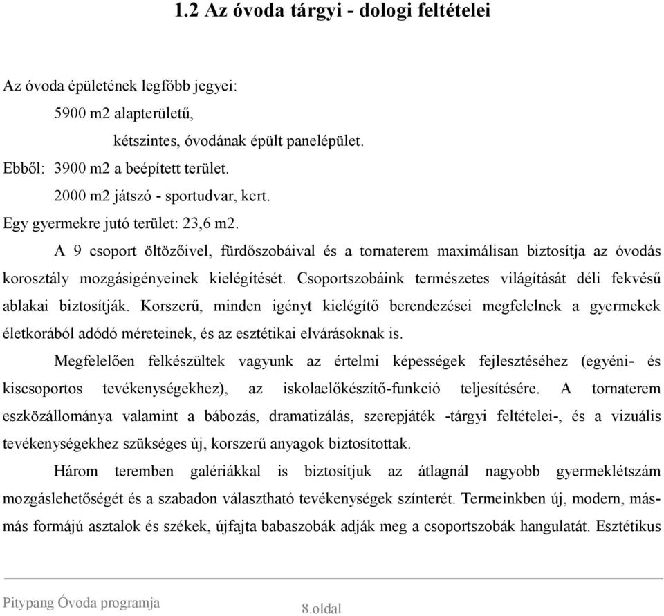 A 9 csoport öltözőivel, fürdőszobáival és a tornaterem maximálisan biztosítja az óvodás korosztály mozgásigényeinek kielégítését.