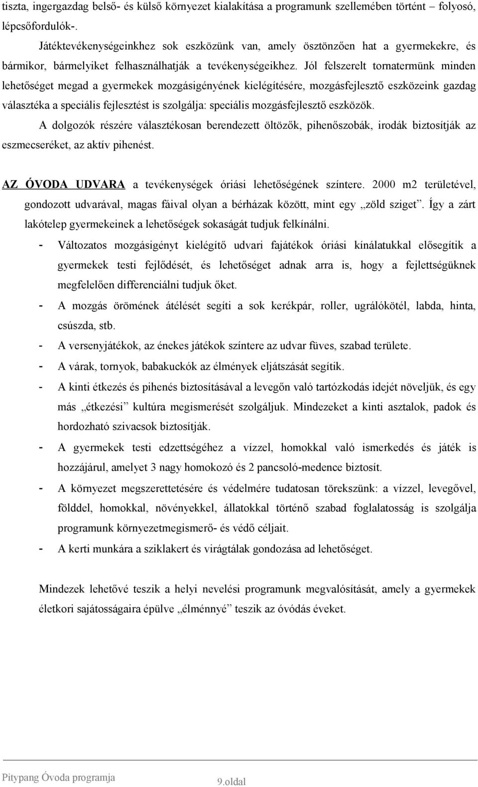 Jól felszerelt tornatermünk minden lehetőséget megad a gyermekek mozgásigényének kielégítésére, mozgásfejlesztő eszközeink gazdag választéka a speciális fejlesztést is szolgálja: speciális