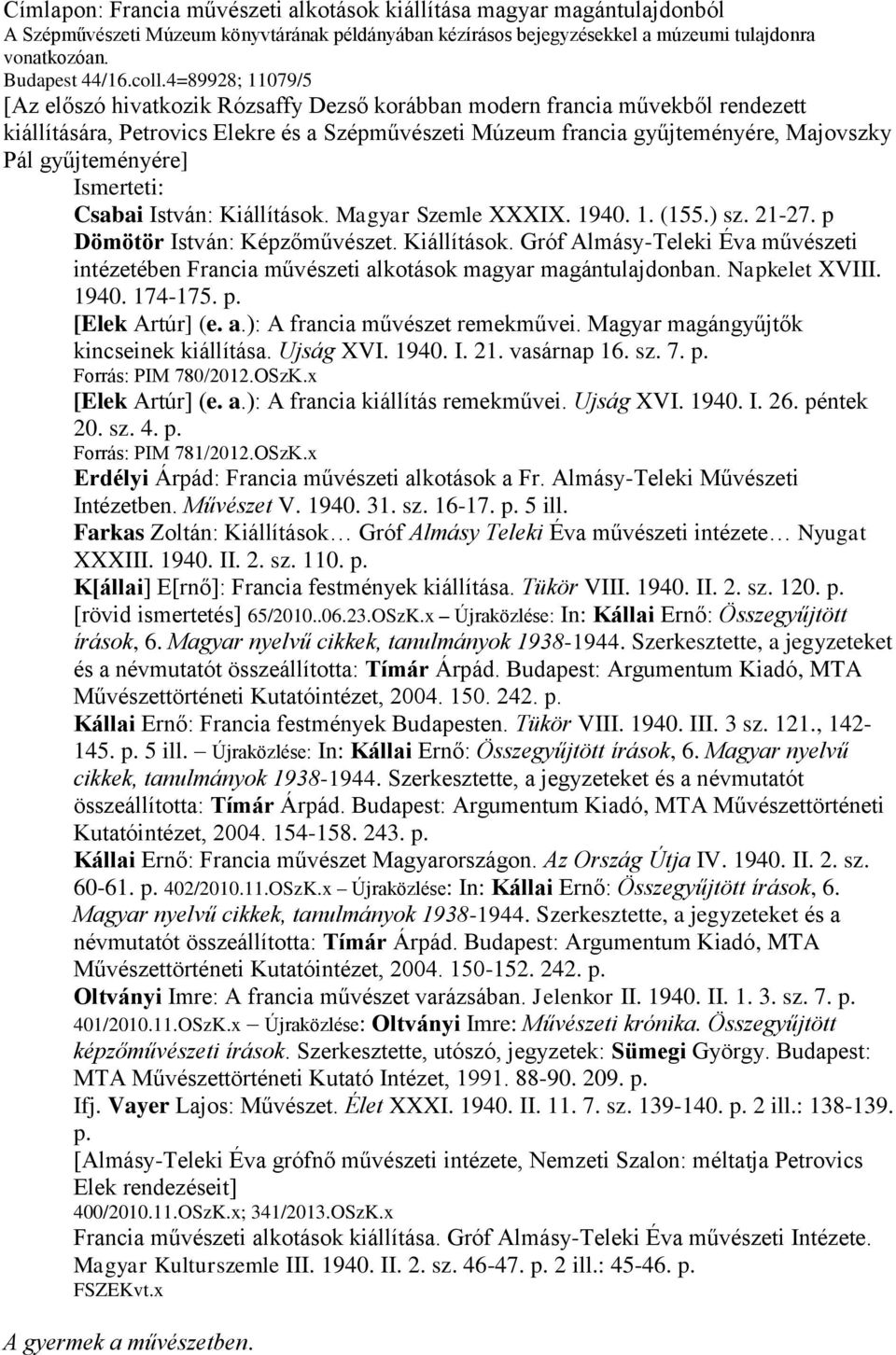 gyűjteményére] Csabai István: Kiállítások. Magyar Szemle XXXIX. 1940. 1. (155.) sz. 21-27. p Dömötör István: Képzőművészet. Kiállítások. Gróf Almásy-Teleki Éva művészeti intézetében Francia művészeti alkotások magyar magántulajdonban.