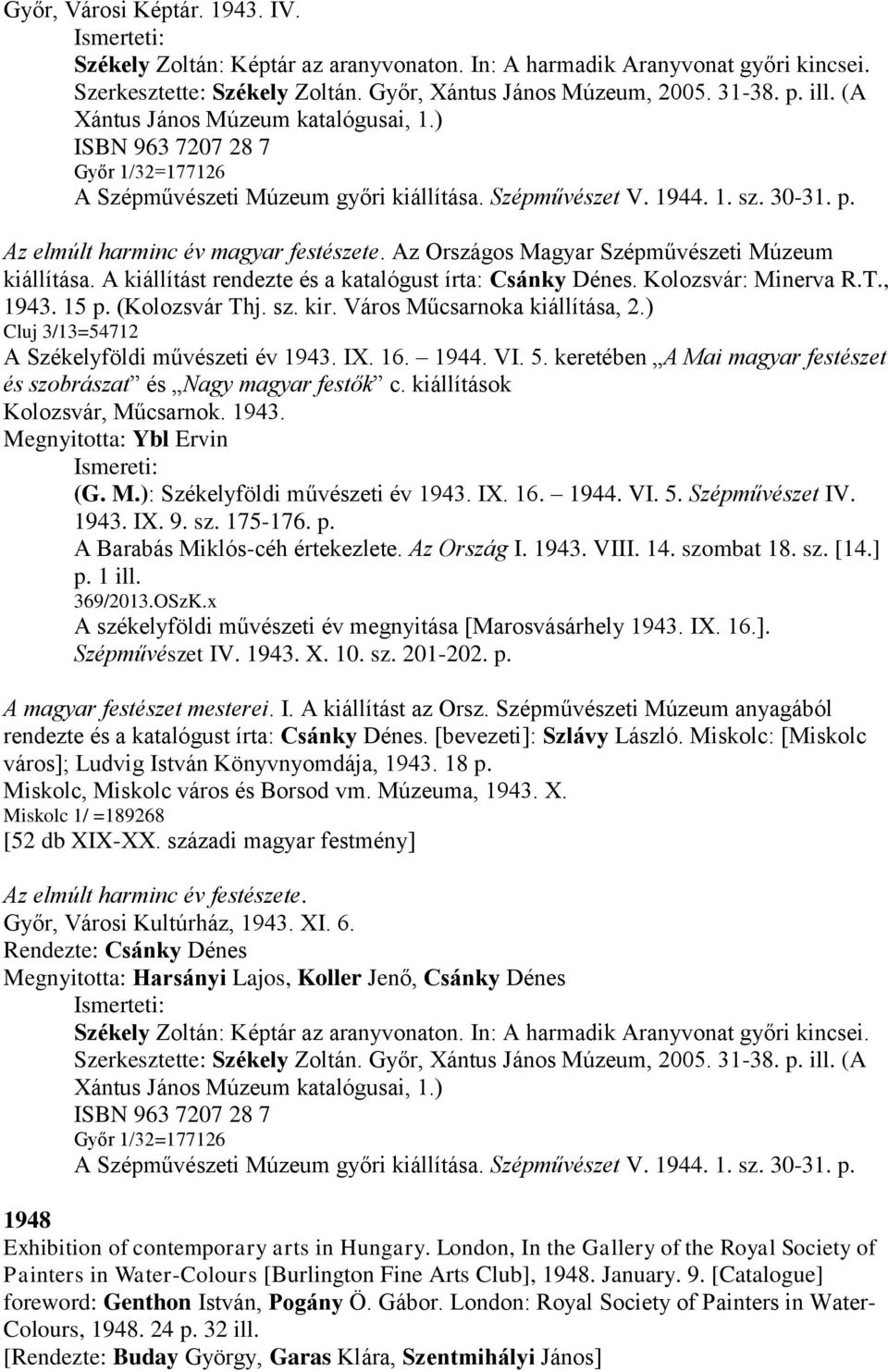 Az Országos Magyar Szépművészeti Múzeum kiállítása. A kiállítást rendezte és a katalógust írta: Csánky Dénes. Kolozsvár: Minerva R.T., 1943. 15 p. (Kolozsvár Thj. sz. kir.