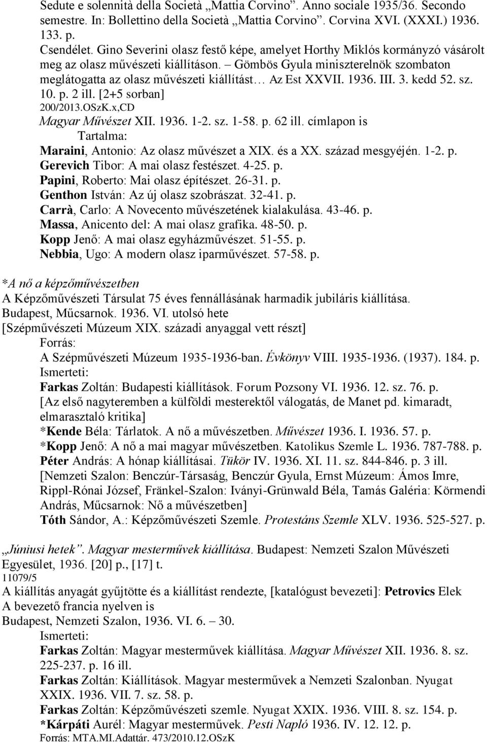 Gömbös Gyula miniszterelnök szombaton meglátogatta az olasz művészeti kiállítást Az Est XXVII. 1936. III. 3. kedd 52. sz. 10. p. 2 ill. [2+5 sorban] 200/2013.OSzK.x,CD Magyar Művészet XII. 1936. 1-2.