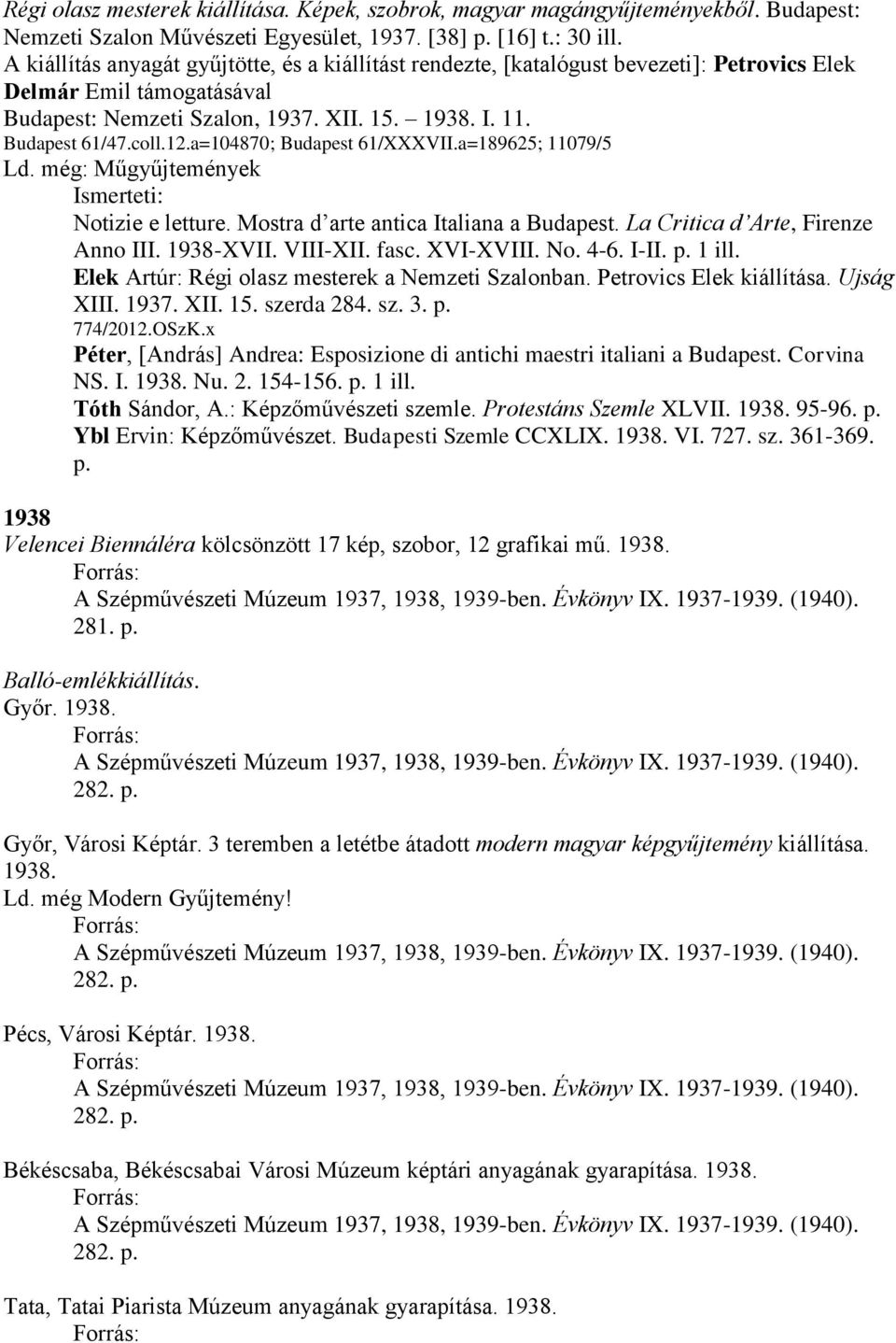 a=104870; Budapest 61/XXXVII.a=189625; 11079/5 Ld. még: Műgyűjtemények Notizie e letture. Mostra d arte antica Italiana a Budapest. La Critica d Arte, Firenze Anno III. 1938-XVII. VIII-XII. fasc.