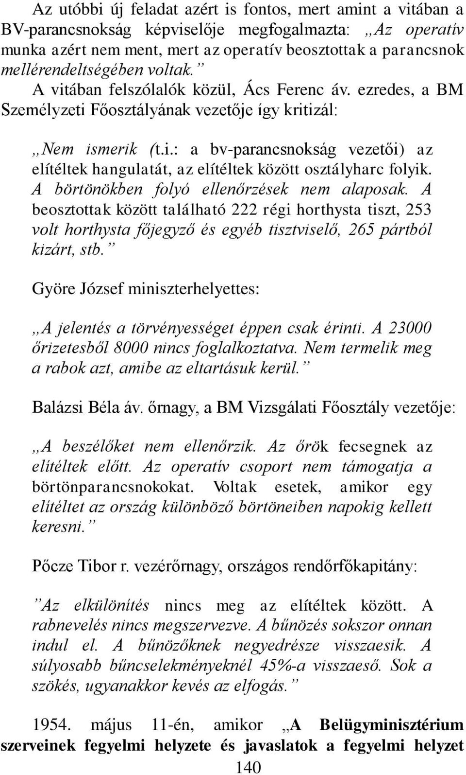A börtönökben folyó ellenőrzések nem alaposak. A beosztottak között található 222 régi horthysta tiszt, 253 volt horthysta főjegyző és egyéb tisztviselő, 265 pártból kizárt, stb.
