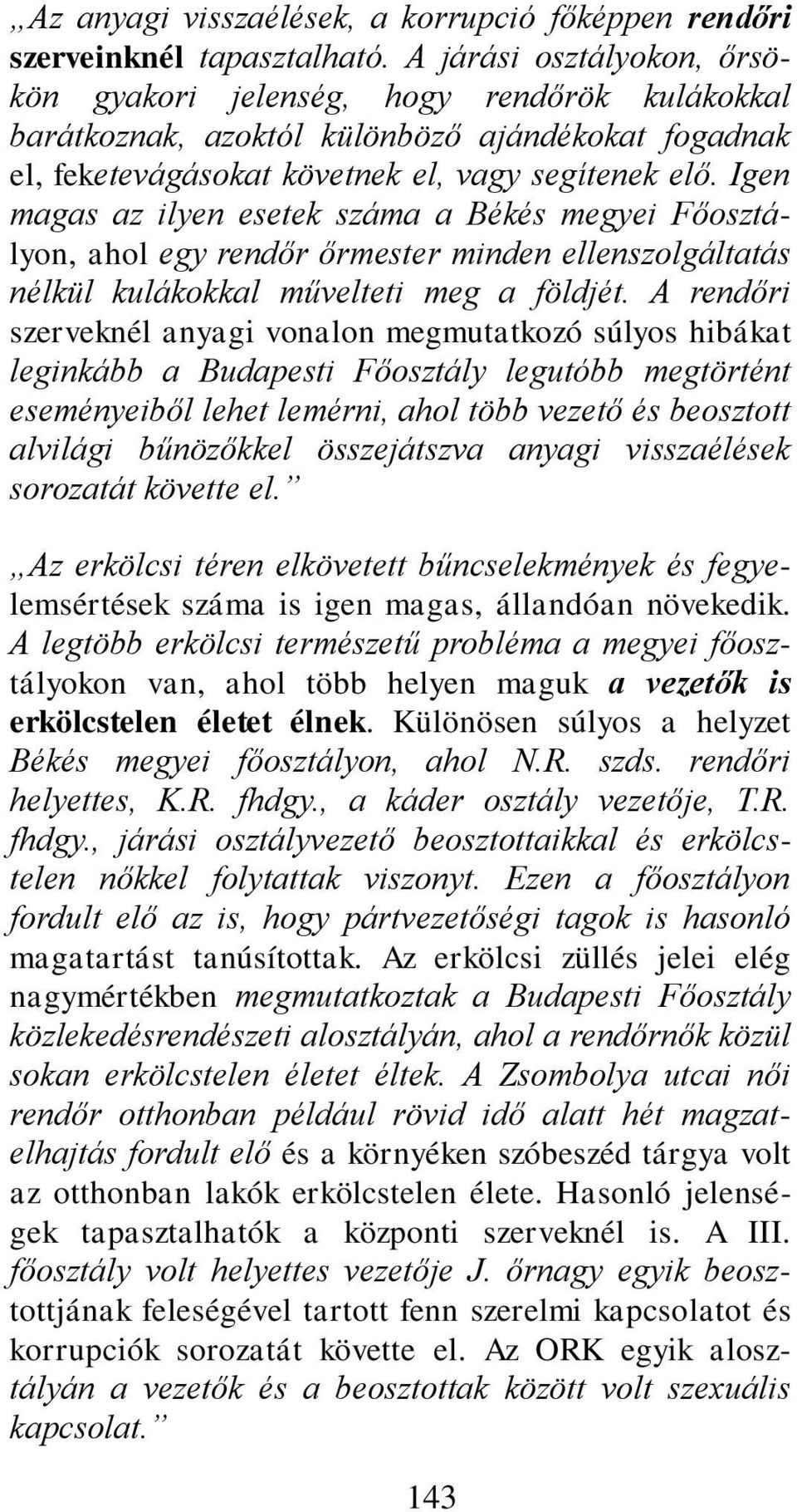 Igen magas az ilyen esetek száma a Békés megyei Főosztályon, ahol egy rendőr őrmester minden ellenszolgáltatás nélkül kulákokkal művelteti meg a földjét.