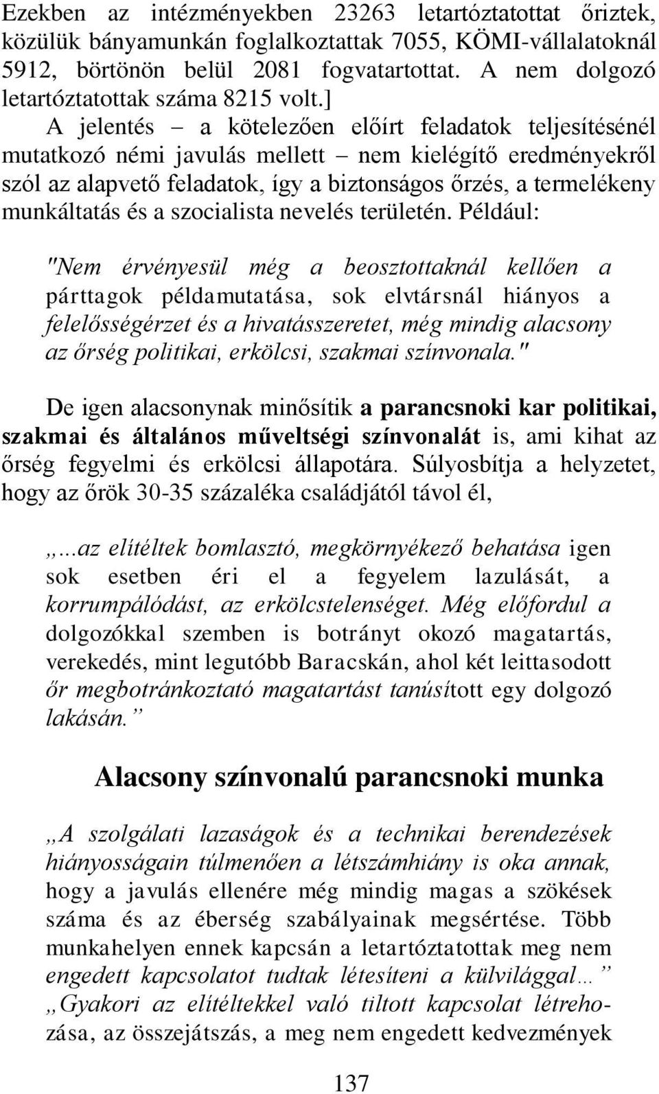 ] A jelentés a kötelezően előírt feladatok teljesítésénél mutatkozó némi javulás mellett nem kielégítő eredményekről szól az alapvető feladatok, így a biztonságos őrzés, a termelékeny munkáltatás és