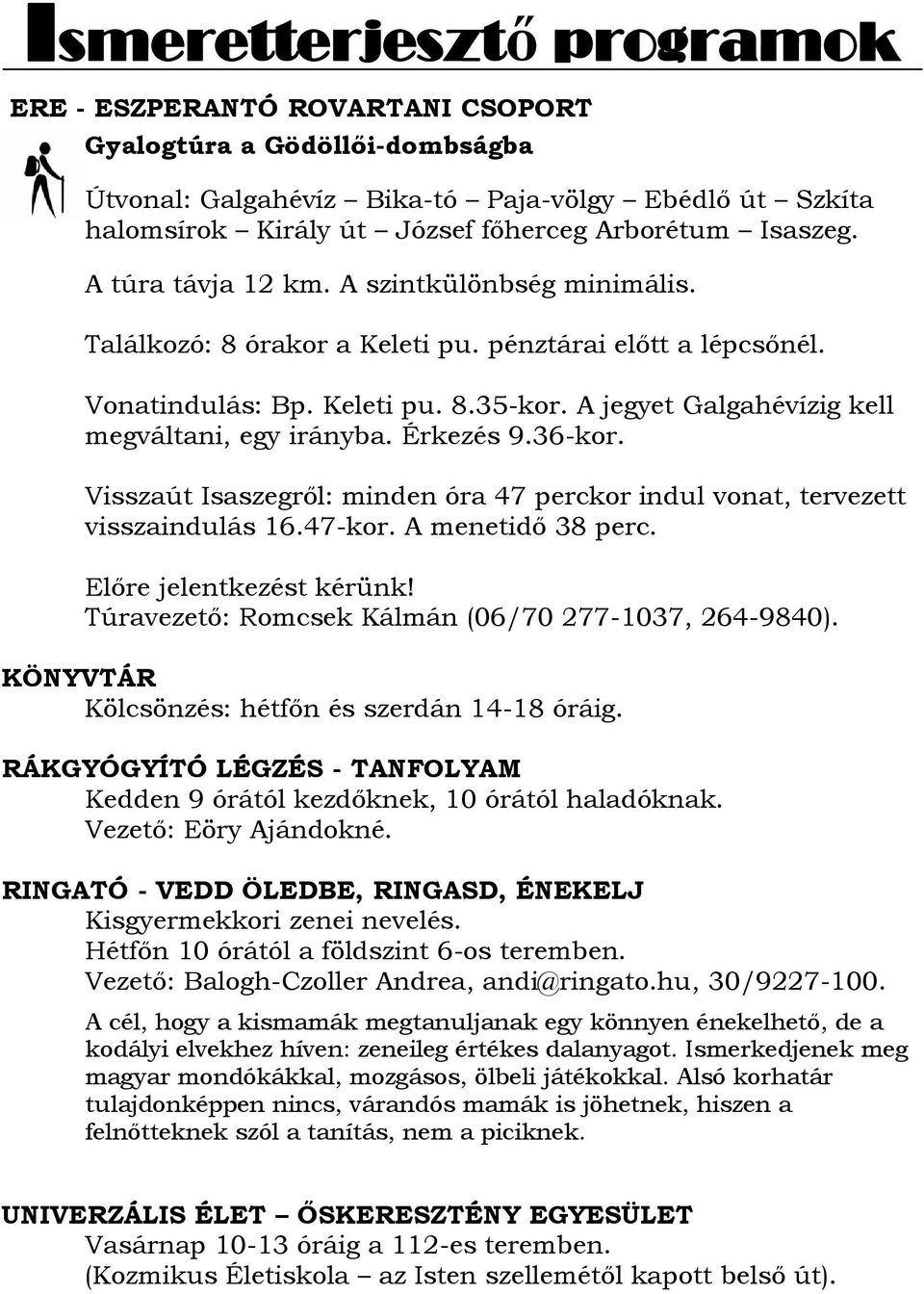 A jegyet Galgahévízig kell megváltani, egy irányba. Érkezés 9.36-kor. Visszaút Isaszegről: minden óra 47 perckor indul vonat, tervezett visszaindulás 16.47-kor. A menetidő 38 perc.