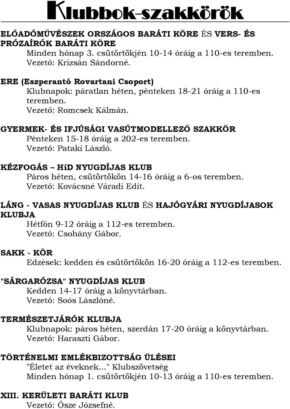 GYERMEK- ÉS IFJÚSÁGI VASÚTMODELLEZŐ SZAKKÖR Pénteken 15-18 óráig a 202-es teremben. Vezető: Pataki László. KÉZFOGÁS HíD NYUGDÍJAS KLUB Páros héten, csütörtökön 14-16 óráig a 6-os teremben.