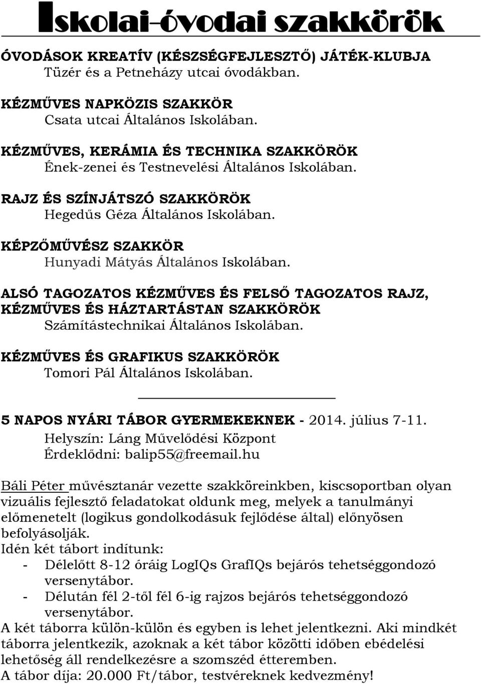 KÉPZŐMŰVÉSZ SZAKKÖR Hunyadi Mátyás Általános Iskolában. ALSÓ TAGOZATOS KÉZMŰVES ÉS FELSŐ TAGOZATOS RAJZ, KÉZMŰVES ÉS HÁZTARTÁSTAN SZAKKÖRÖK Számítástechnikai Általános Iskolában.