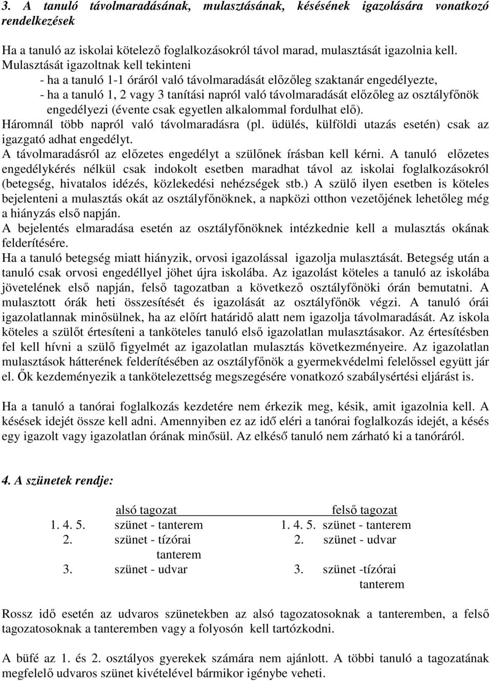 osztályfőnök engedélyezi (évente csak egyetlen alkalommal fordulhat elő). Háromnál több napról való távolmaradásra (pl. üdülés, külföldi utazás esetén) csak az igazgató adhat engedélyt.