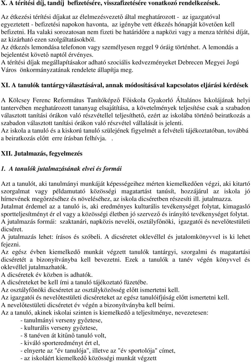 Ha valaki sorozatosan nem fizeti be határidőre a napközi vagy a menza térítési díját, az kizárható ezen szolgáltatásokból. Az étkezés lemondása telefonon vagy személyesen reggel 9 óráig történhet.