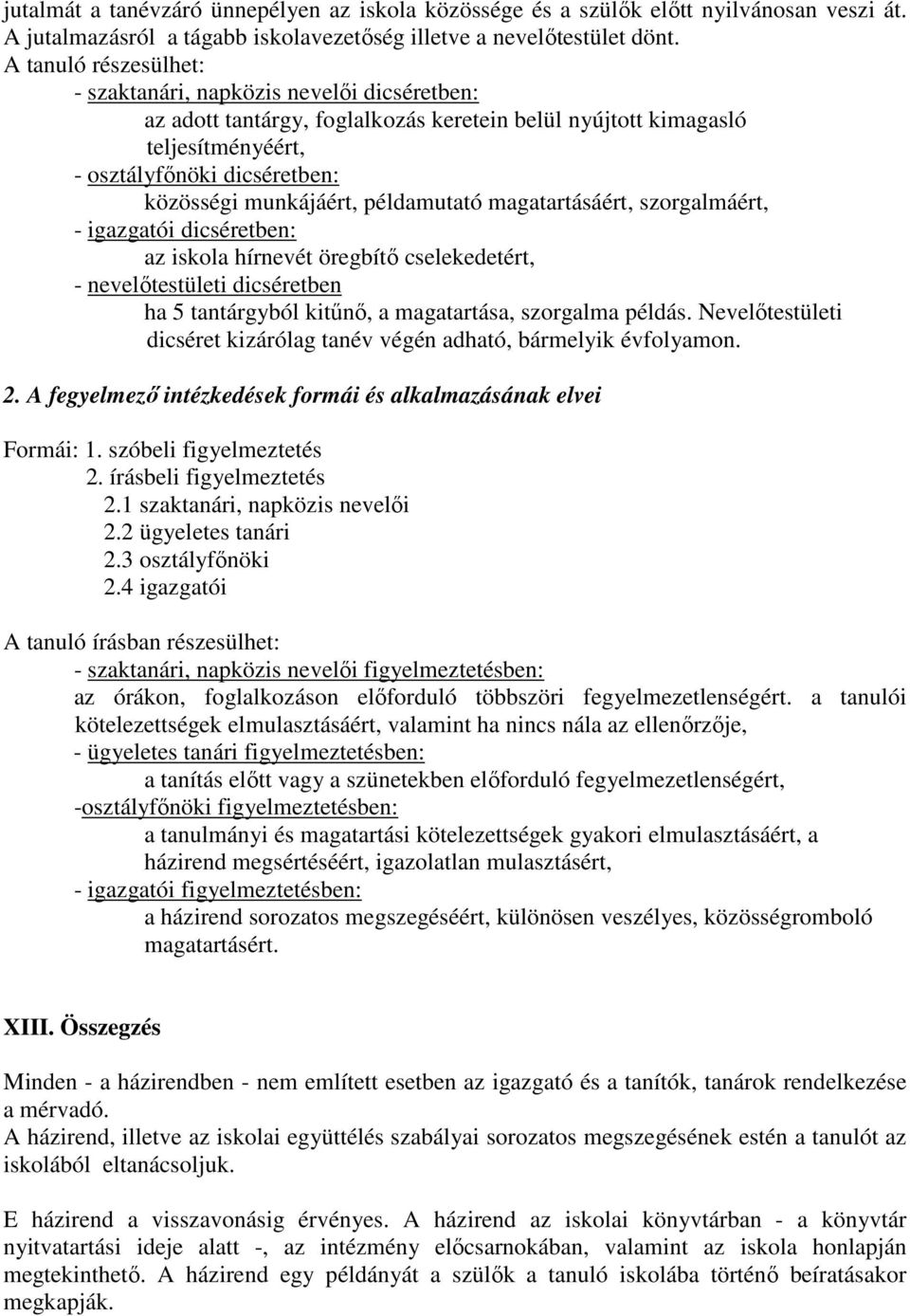 példamutató magatartásáért, szorgalmáért, - igazgatói dicséretben: az iskola hírnevét öregbítő cselekedetért, - nevelőtestületi dicséretben ha 5 tantárgyból kitűnő, a magatartása, szorgalma példás.