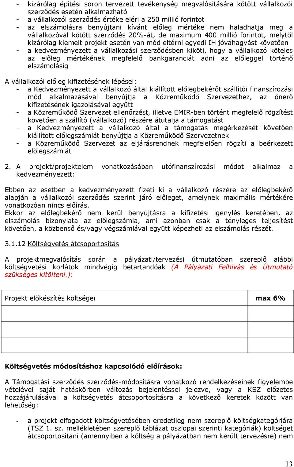 jóváhagyást követően - a kedvezményezett a vállalkozási szerződésben kiköti, hogy a vállalkozó köteles az előleg mértékének megfelelő bankgaranciát adni az előleggel történő elszámolásig A