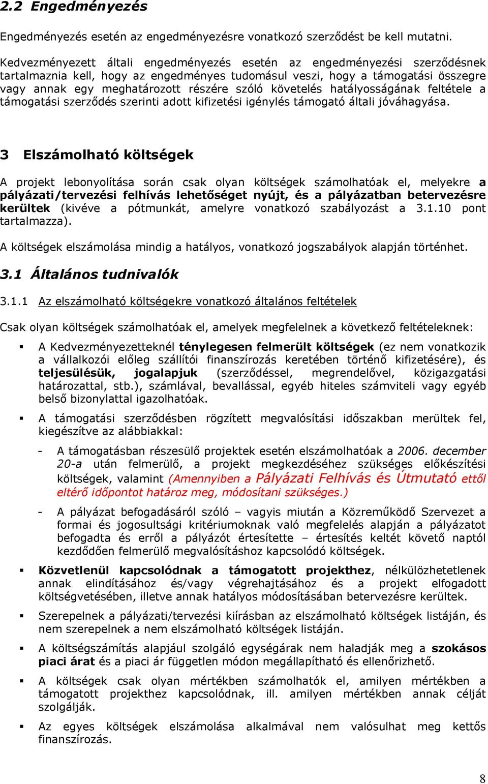 szóló követelés hatályosságának feltétele a támogatási szerződés szerinti adott kifizetési igénylés támogató általi jóváhagyása.