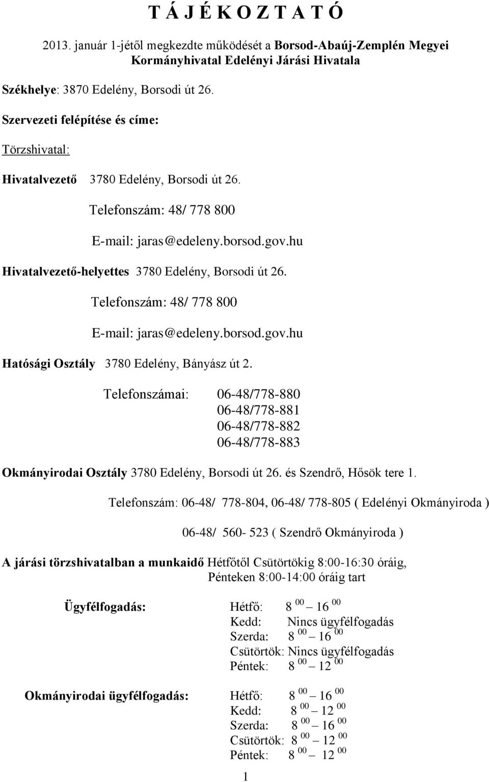 hu Hivatalvezető-helyettes 3780 Edelény, Borsodi út 26. Telefonszám: 48/ 778 800 E-mail: jaras@edeleny.borsod.gov.hu Hatósági Osztály 3780 Edelény, Bányász út 2.