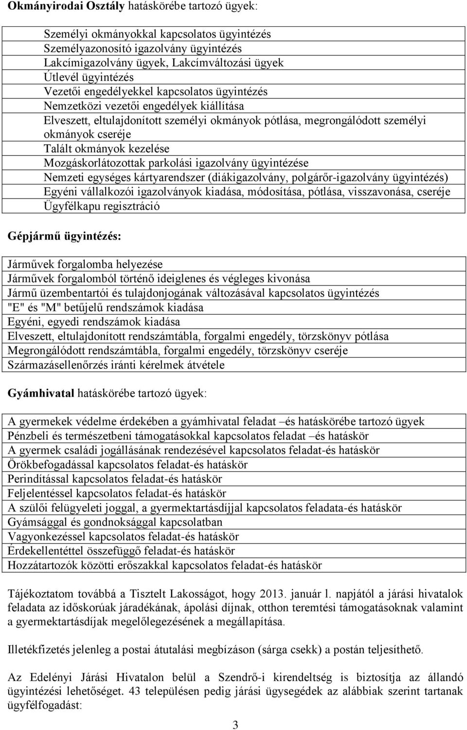 kezelése Mozgáskorlátozottak parkolási igazolvány ügyintézése Nemzeti egységes kártyarendszer (diákigazolvány, polgárőr-igazolvány ügyintézés) Egyéni vállalkozói igazolványok kiadása, módosítása,